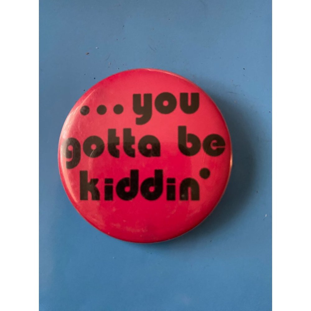 Vintage You Gotta Be Kiddin Red Pinback Button